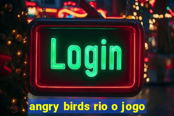 angry birds rio o jogo